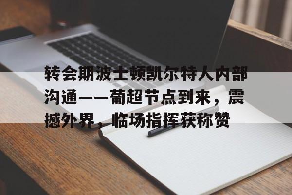 米兰体育网址-包含转会期波士顿凯尔特人内部沟通——葡超节点到来，震撼外界，临场指挥获称赞的词条-米兰体育网址